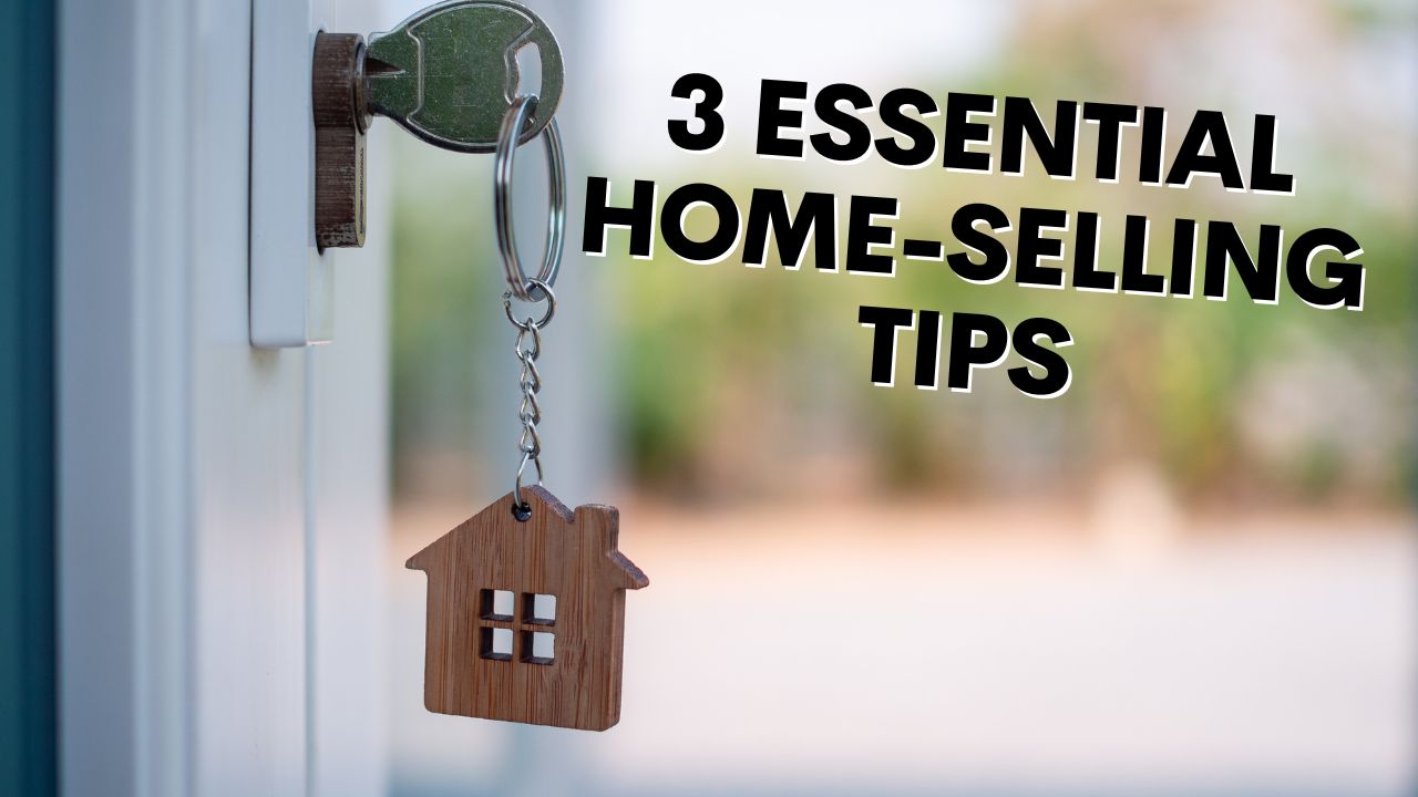  3 Things You Must Absolutely Know Before Selling Your Home